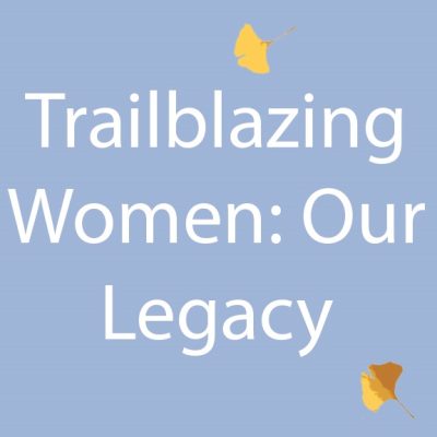 Trailblazing Women: Our Legacy I and II